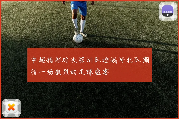 中超精彩对决深圳队迎战河北队期待一场激烈的足球盛宴