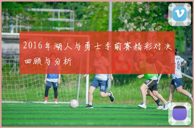 2016年湖人与勇士季前赛精彩对决回顾与分析